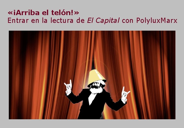  «¡Arriba el telón!» Entrar en la lectura de El Capital con Polylux. Marx