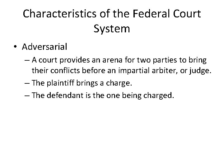 Characteristics of the Federal Court System • Adversarial – A court provides an arena