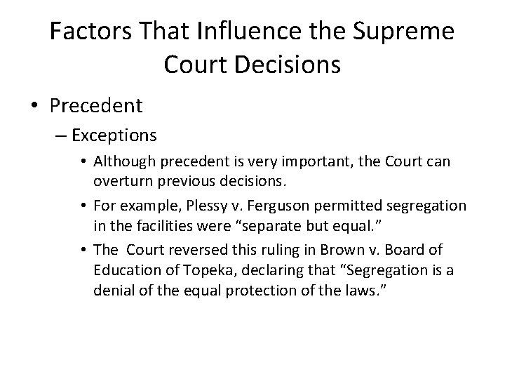 Factors That Influence the Supreme Court Decisions • Precedent – Exceptions • Although precedent