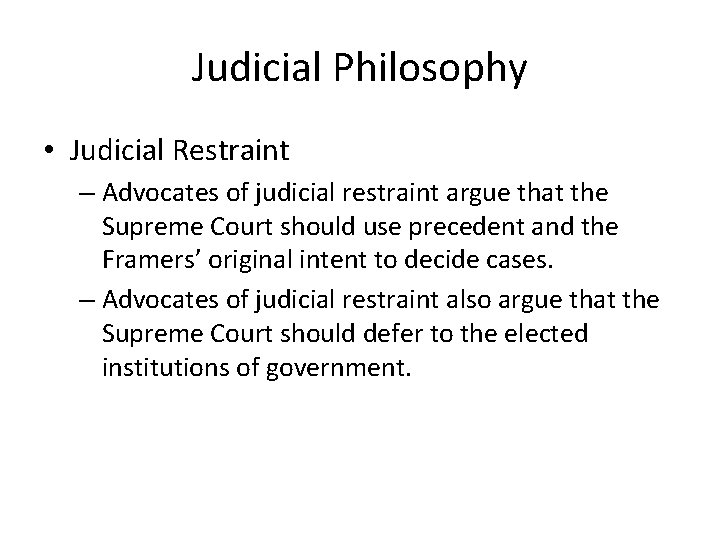 Judicial Philosophy • Judicial Restraint – Advocates of judicial restraint argue that the Supreme