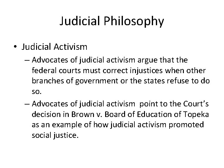 Judicial Philosophy • Judicial Activism – Advocates of judicial activism argue that the federal