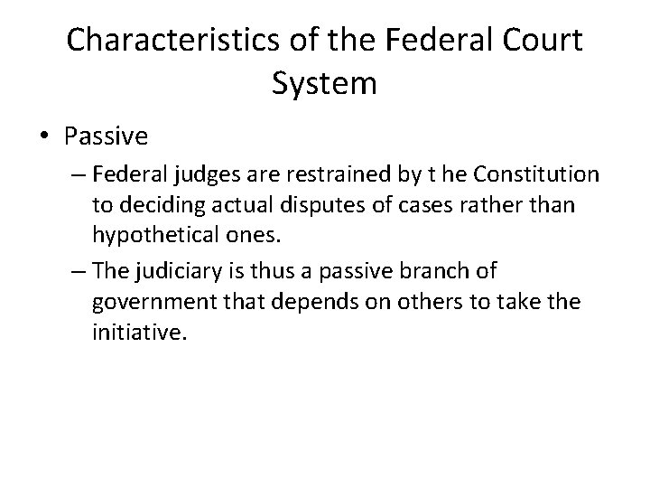 Characteristics of the Federal Court System • Passive – Federal judges are restrained by