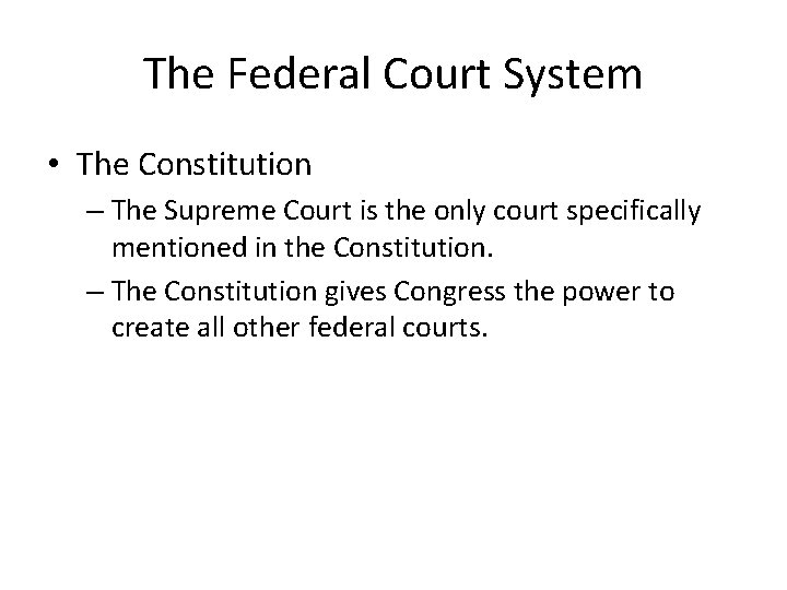 The Federal Court System • The Constitution – The Supreme Court is the only