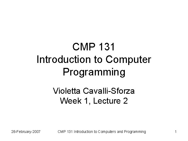 CMP 131 Introduction to Computer Programming Violetta Cavalli-Sforza Week 1, Lecture 2 28 -February-2007