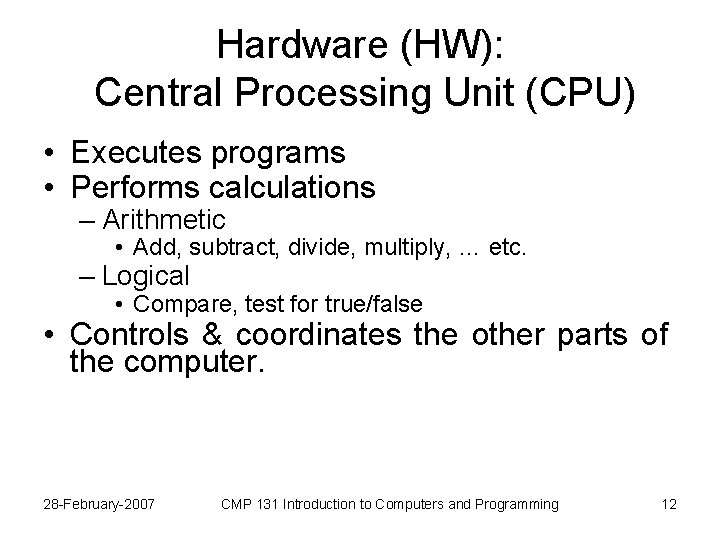 Hardware (HW): Central Processing Unit (CPU) • Executes programs • Performs calculations – Arithmetic