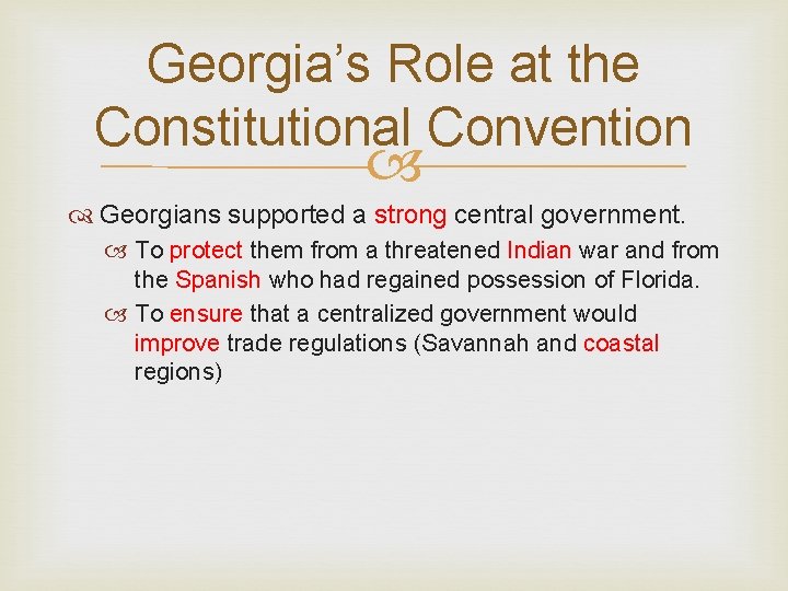 Georgia’s Role at the Constitutional Convention Georgians supported a strong central government. To protect