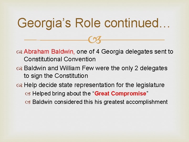 Georgia’s Role continued… Abraham Baldwin, one of 4 Georgia delegates sent to Constitutional Convention