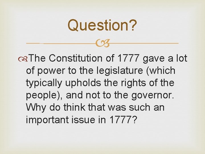 Question? The Constitution of 1777 gave a lot of power to the legislature (which