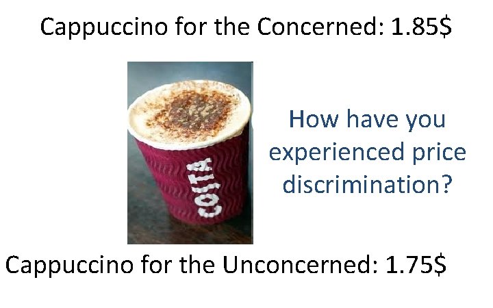 Cappuccino for the Concerned: 1. 85$ How have you experienced price discrimination? Cappuccino for