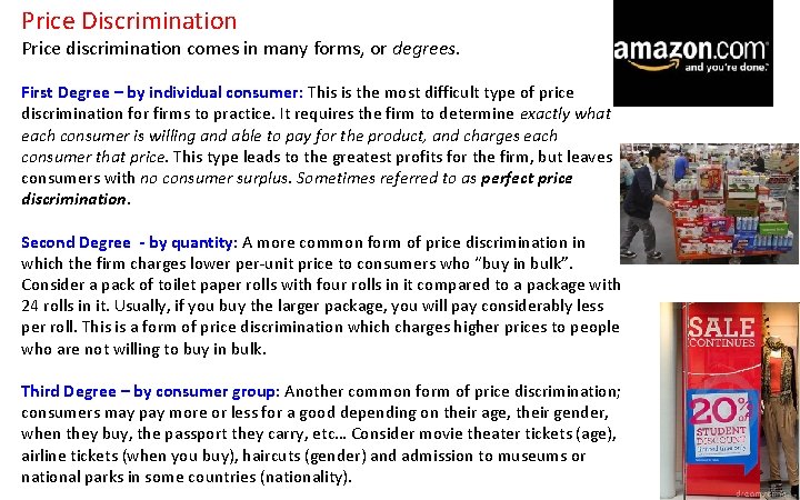 Price Discrimination Price discrimination comes in many forms, or degrees. First Degree – by