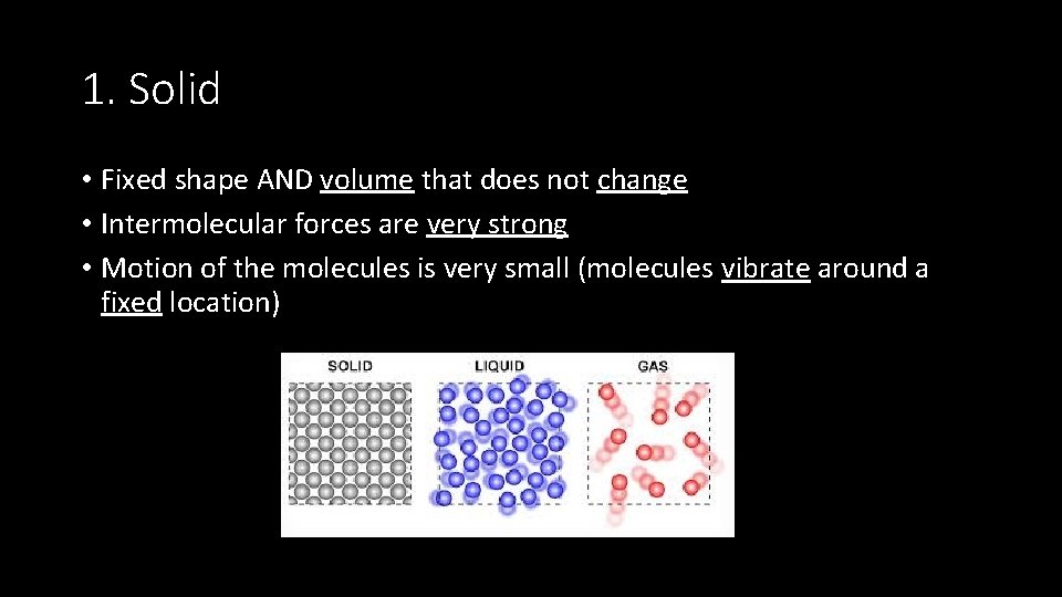 1. Solid • Fixed shape AND volume that does not change • Intermolecular forces
