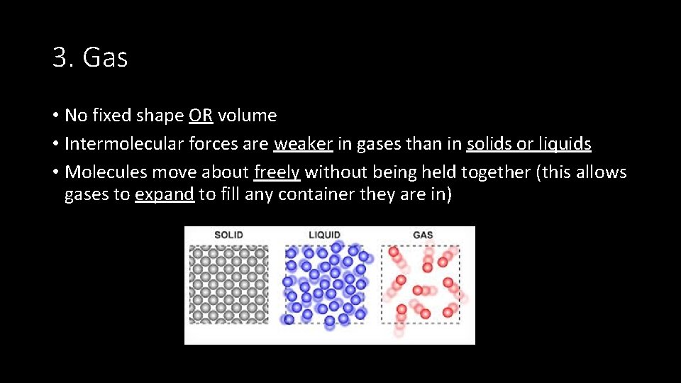 3. Gas • No fixed shape OR volume • Intermolecular forces are weaker in