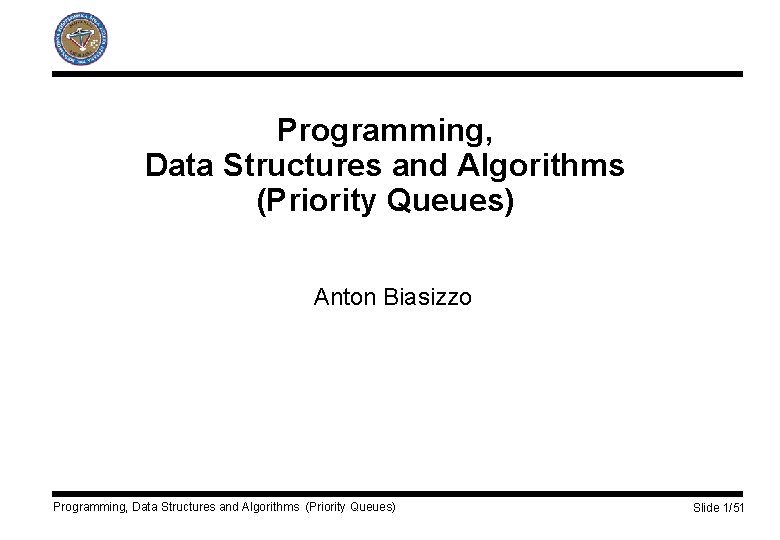 Programming, Data Structures and Algorithms (Priority Queues) Anton Biasizzo Programming, Data Structures and Algorithms