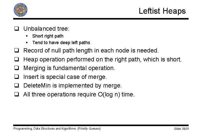 Leftist Heaps q Unbalanced tree: § Short right path § Tend to have deep