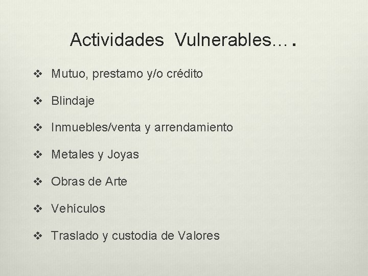Actividades Vulnerables…. v Mutuo, prestamo y/o crédito v Blindaje v Inmuebles/venta y arrendamiento v