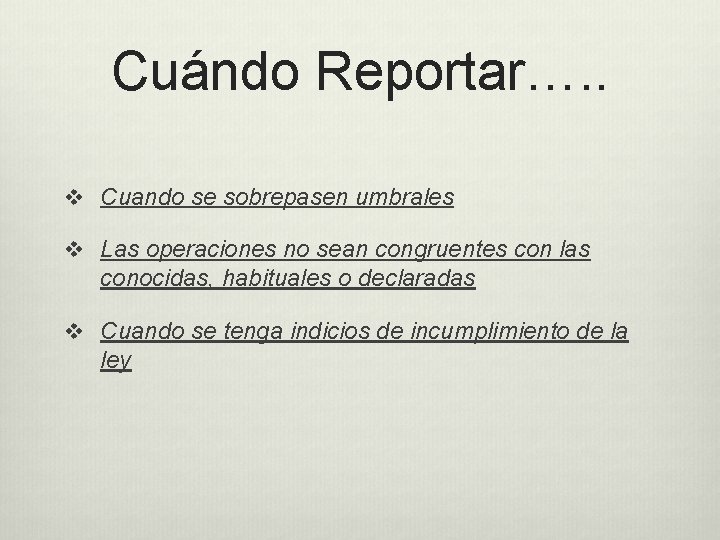 Cuándo Reportar…. . v Cuando se sobrepasen umbrales v Las operaciones no sean congruentes