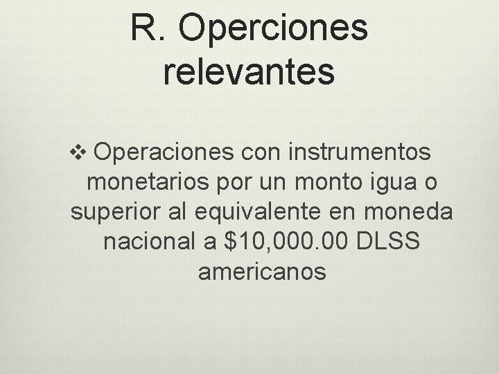 R. Operciones relevantes v Operaciones con instrumentos monetarios por un monto igua o superior