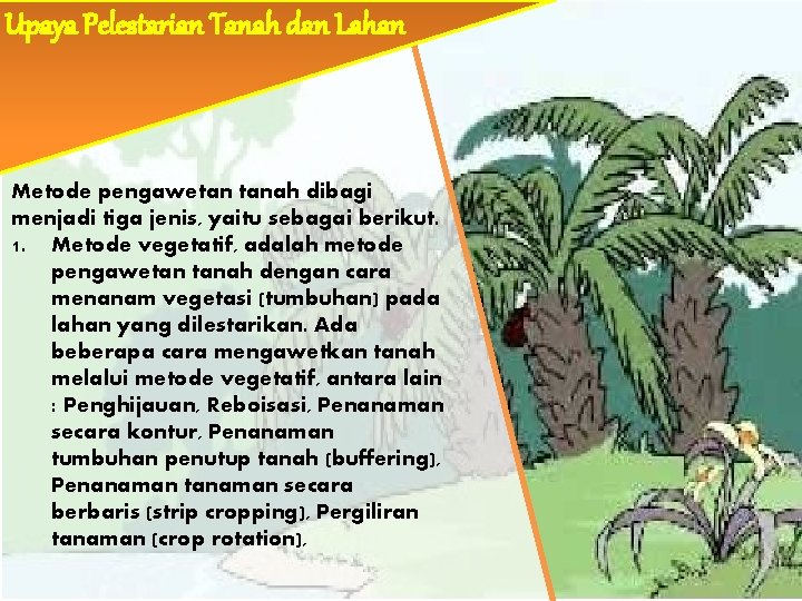 Upaya Pelestarian Tanah dan Lahan Metode pengawetan tanah dibagi menjadi tiga jenis, yaitu sebagai