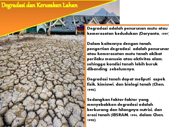 Degradasi dan Kerusakan Lahan Degradasi adalah penurunan mutu atau kemerosotan kedudukan (Daryanto, 1997) Dalam