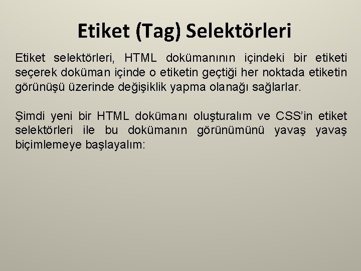 Etiket (Tag) Selektörleri Etiket selektörleri, HTML dokümanının içindeki bir etiketi seçerek doküman içinde o