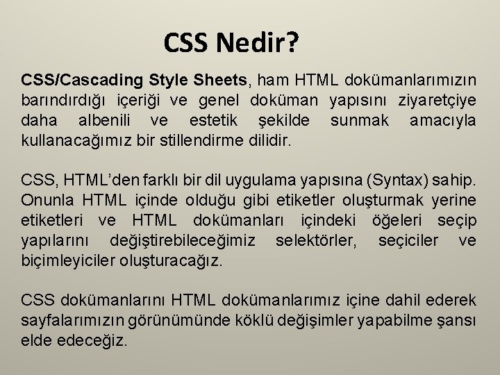 CSS Nedir? CSS/Cascading Style Sheets, ham HTML dokümanlarımızın barındırdığı içeriği ve genel doküman yapısını