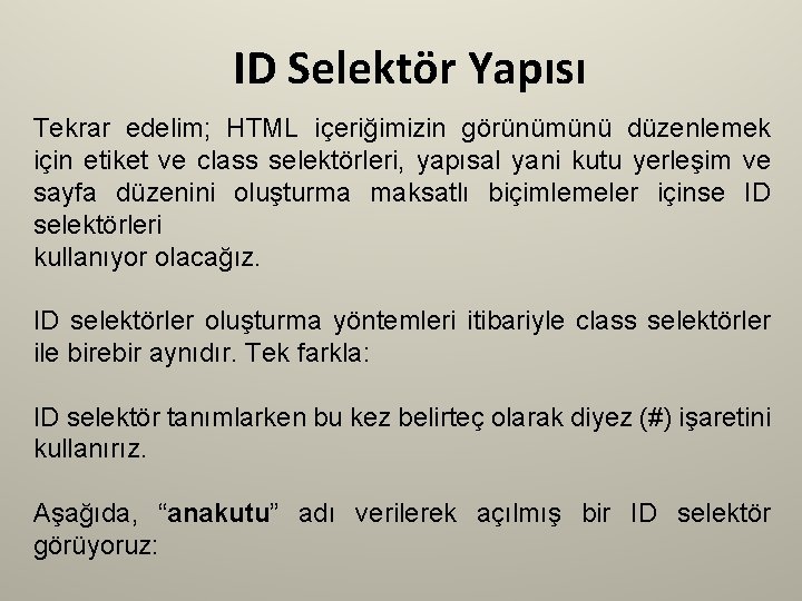 ID Selektör Yapısı Tekrar edelim; HTML içeriğimizin görünümünü düzenlemek için etiket ve class selektörleri,