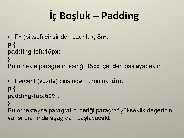 İç Boşluk – Padding • Px (piksel) cinsinden uzunluk; örn: p{ padding-left: 15 px;