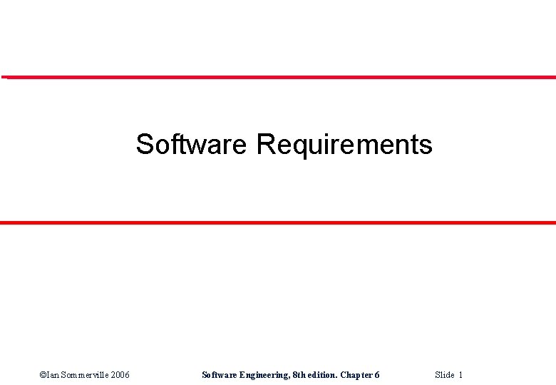 Software Requirements ©Ian Sommerville 2006 Software Engineering, 8 th edition. Chapter 6 Slide 1