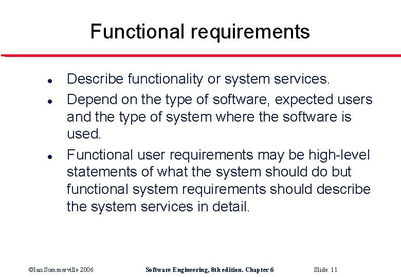 Functional requirements l l l Describe functionality or system services. Depend on the type