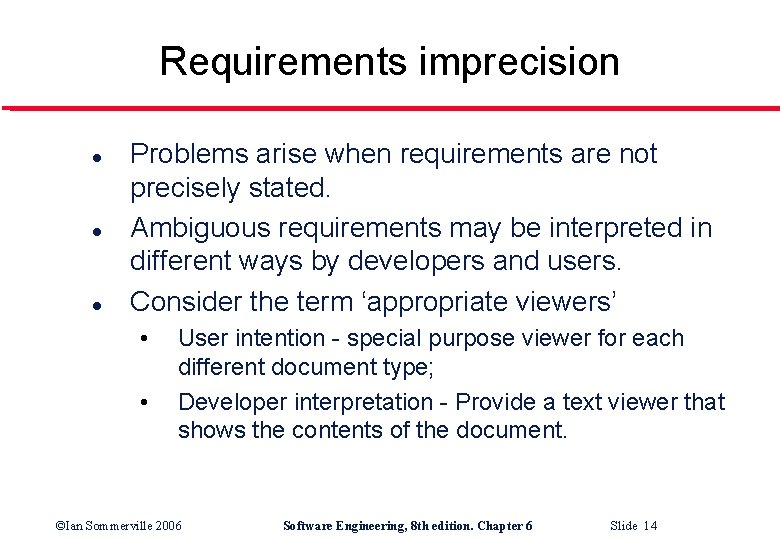 Requirements imprecision l l l Problems arise when requirements are not precisely stated. Ambiguous