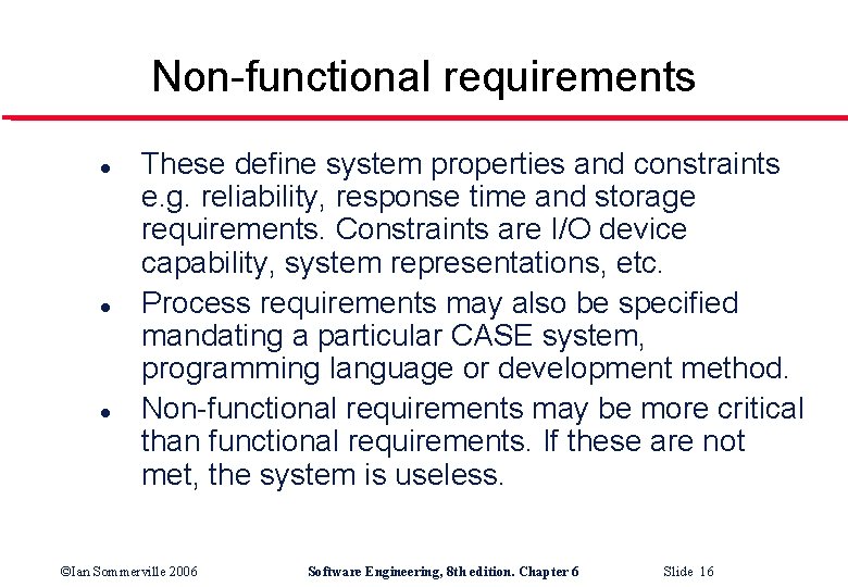 Non-functional requirements l l l These define system properties and constraints e. g. reliability,