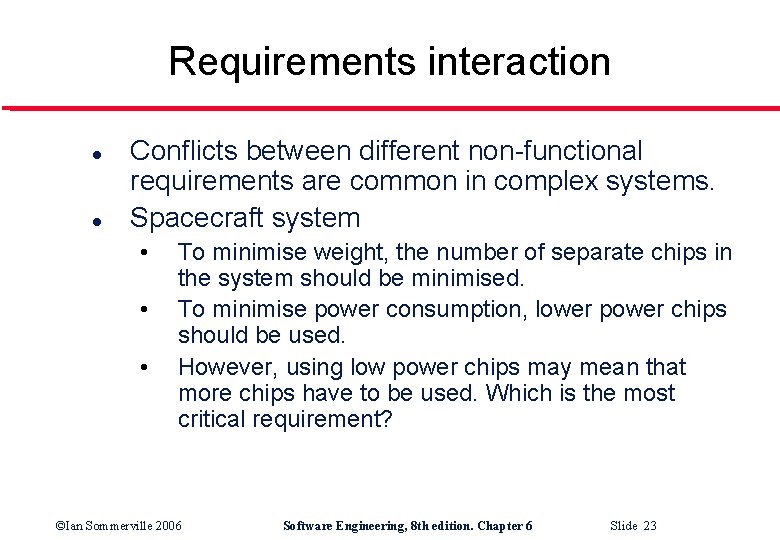 Requirements interaction l l Conflicts between different non-functional requirements are common in complex systems.