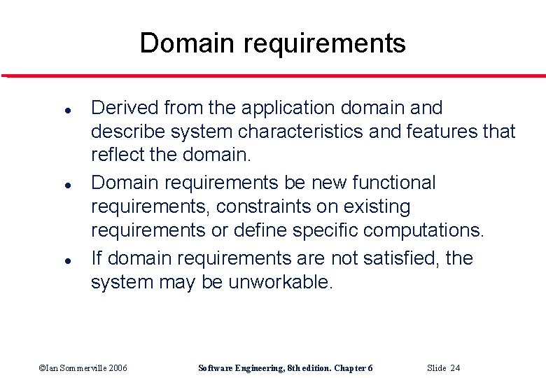 Domain requirements l l l Derived from the application domain and describe system characteristics