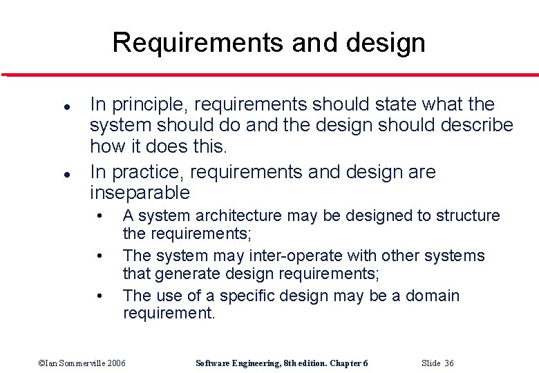 Requirements and design l l In principle, requirements should state what the system should