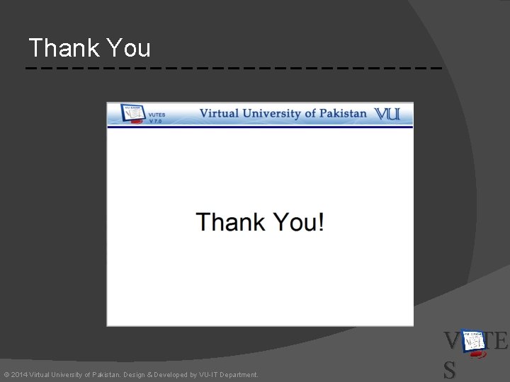 Thank You © 2014 Virtual University of Pakistan. Design & Developed by VU-IT Department.