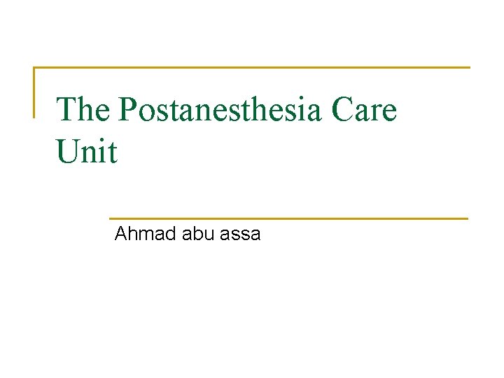 The Postanesthesia Care Unit Ahmad abu assa 