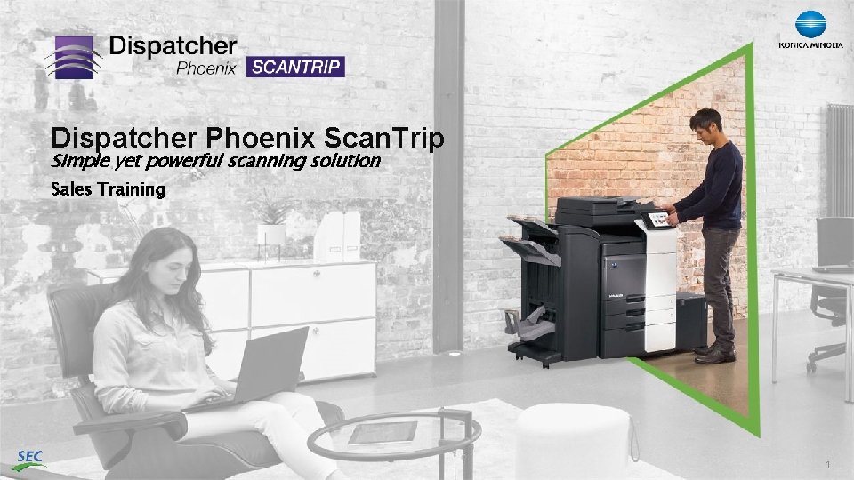 Dispatcher Phoenix Scan. Trip Simple yet powerful scanning solution Sales Training © KONICA MINOLTA