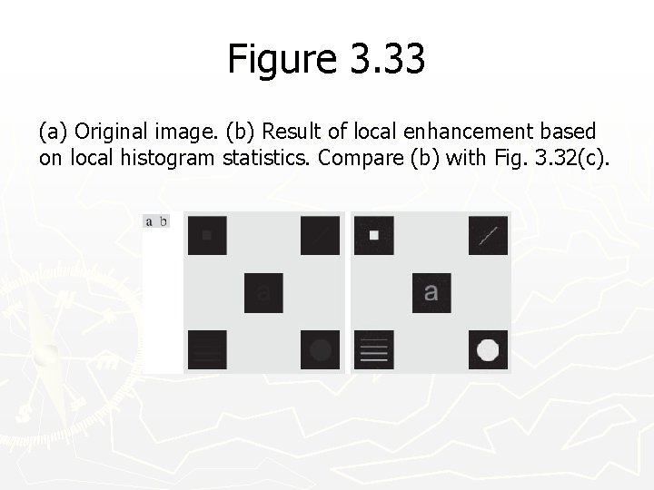 Figure 3. 33 (a) Original image. (b) Result of local enhancement based on local