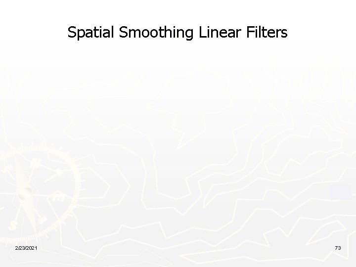 Spatial Smoothing Linear Filters 2/23/2021 73 