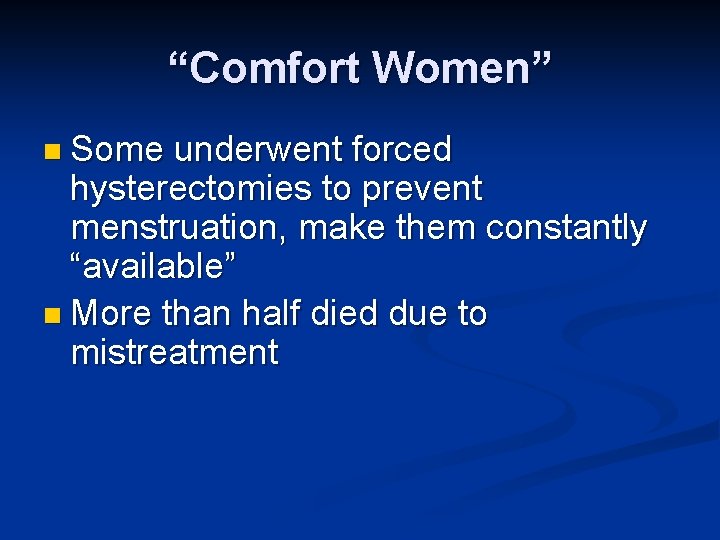 “Comfort Women” n Some underwent forced hysterectomies to prevent menstruation, make them constantly “available”