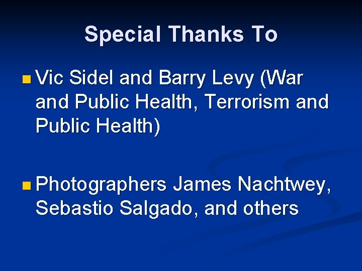 Special Thanks To n Vic Sidel and Barry Levy (War and Public Health, Terrorism