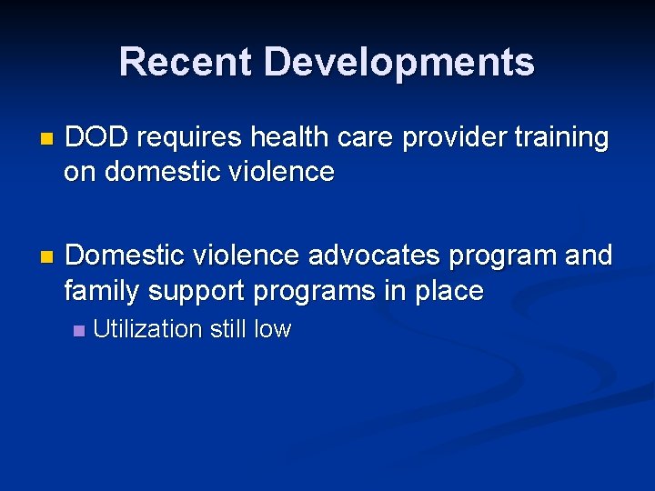 Recent Developments n DOD requires health care provider training on domestic violence n Domestic