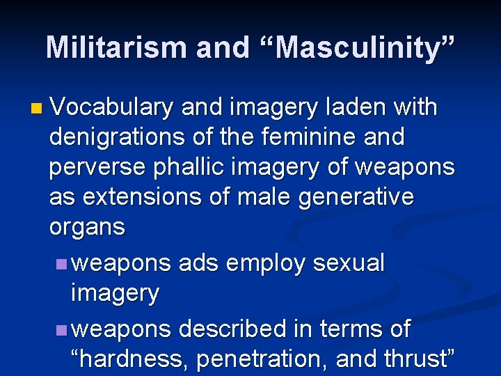 Militarism and “Masculinity” n Vocabulary and imagery laden with denigrations of the feminine and