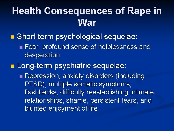 Health Consequences of Rape in War n Short-term psychological sequelae: n n Fear, profound