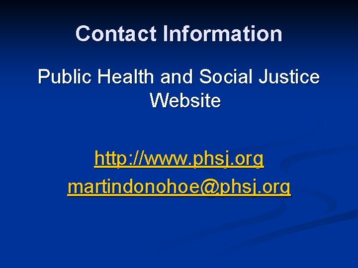 Contact Information Public Health and Social Justice Website http: //www. phsj. org martindonohoe@phsj. org