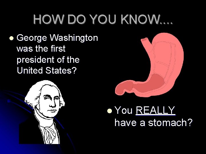 HOW DO YOU KNOW. . l George Washington was the first president of the