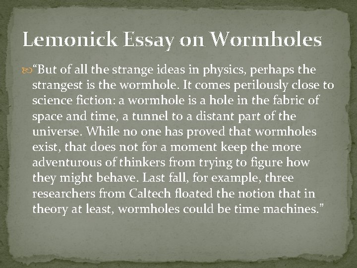 Lemonick Essay on Wormholes “But of all the strange ideas in physics, perhaps the
