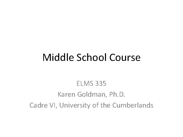 Middle School Course ELMS 335 Karen Goldman, Ph. D. Cadre VI, University of the