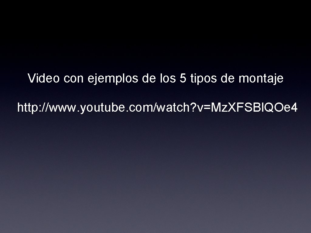 Video con ejemplos de los 5 tipos de montaje http: //www. youtube. com/watch? v=Mz.