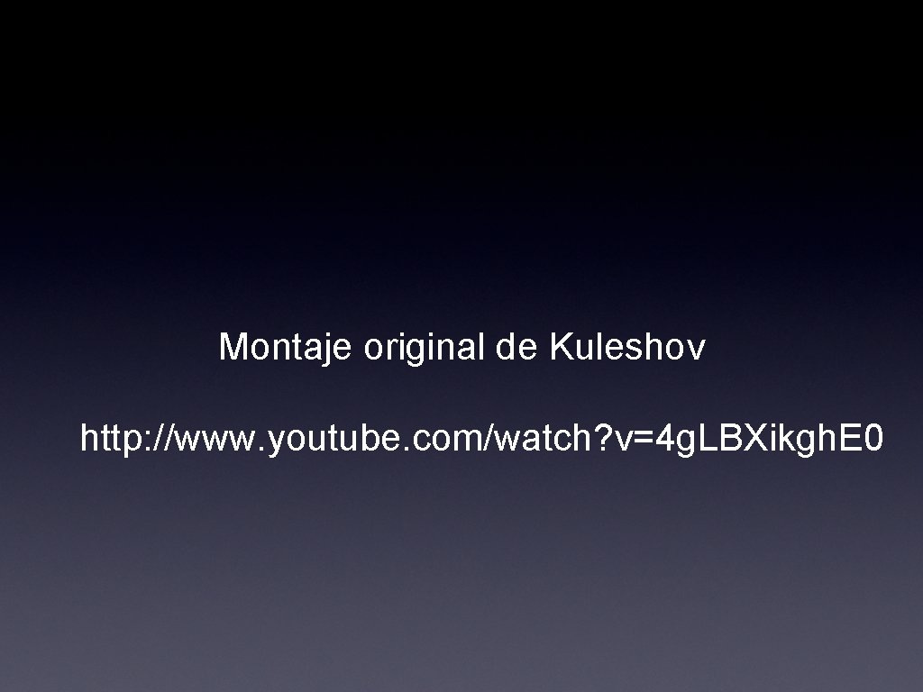 Montaje original de Kuleshov http: //www. youtube. com/watch? v=4 g. LBXikgh. E 0 